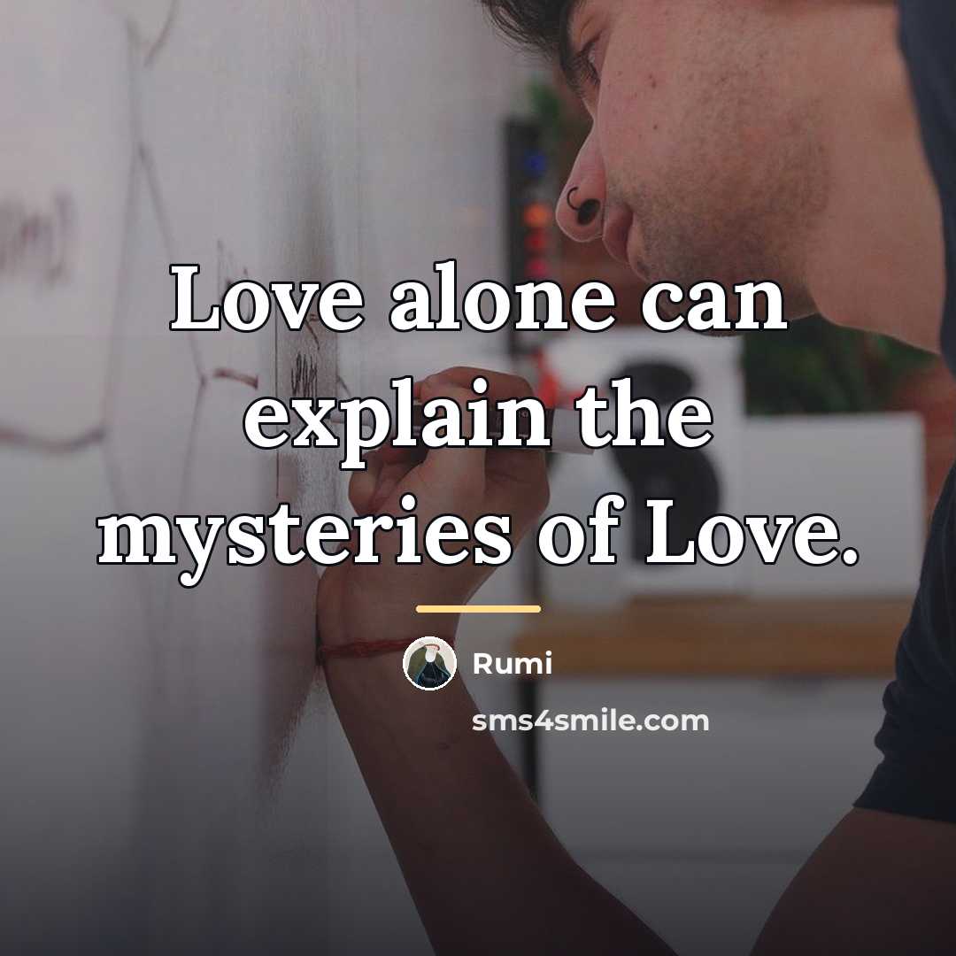 “Love alone can explain the mysteries of Love.…” quote by Rumi