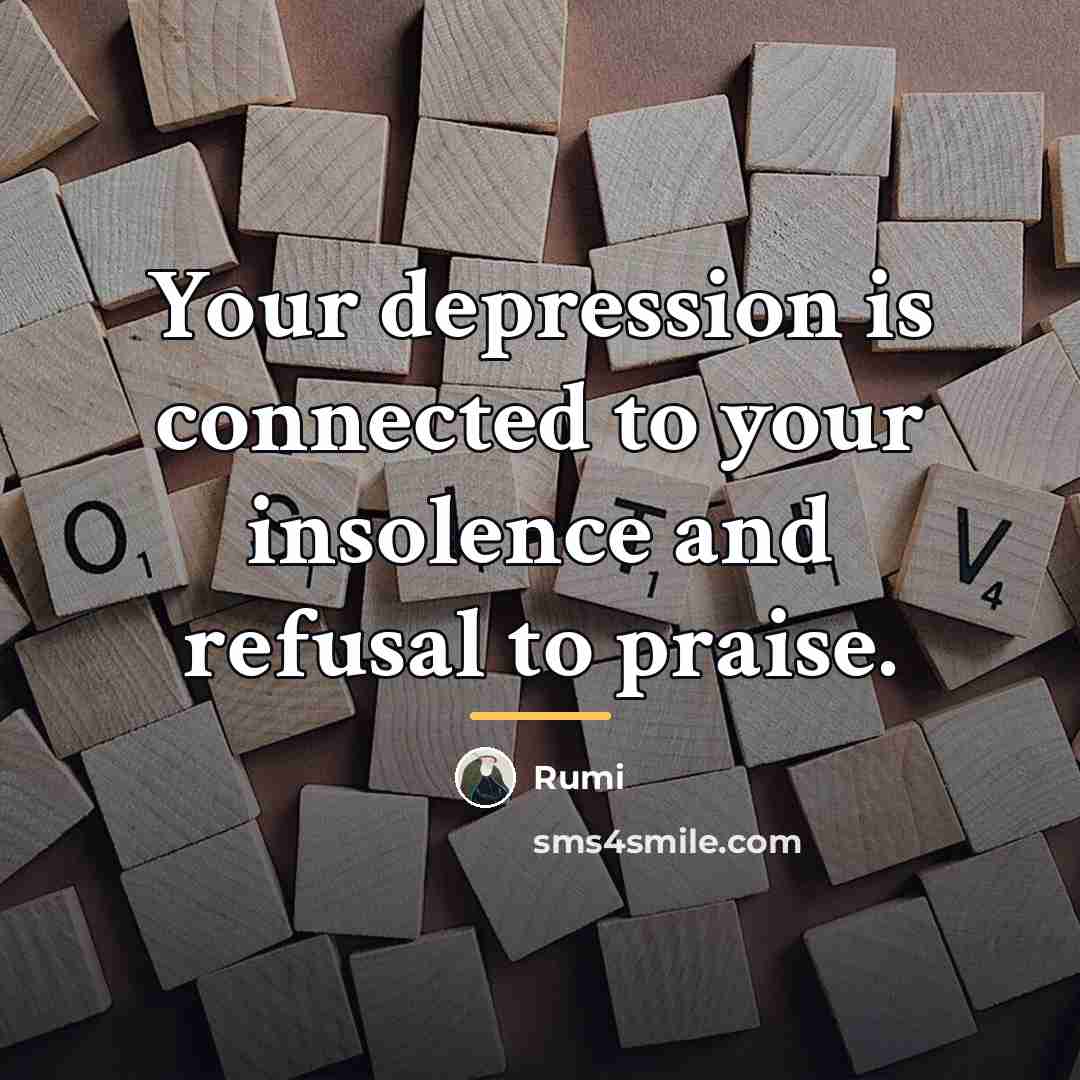 “Your depression is connected to your insolence and refusal to…” quote by Rumi
