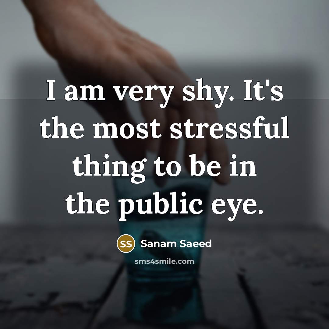 “I am very shy. It's the most stressful thing to…” quote by Sanam Saeed