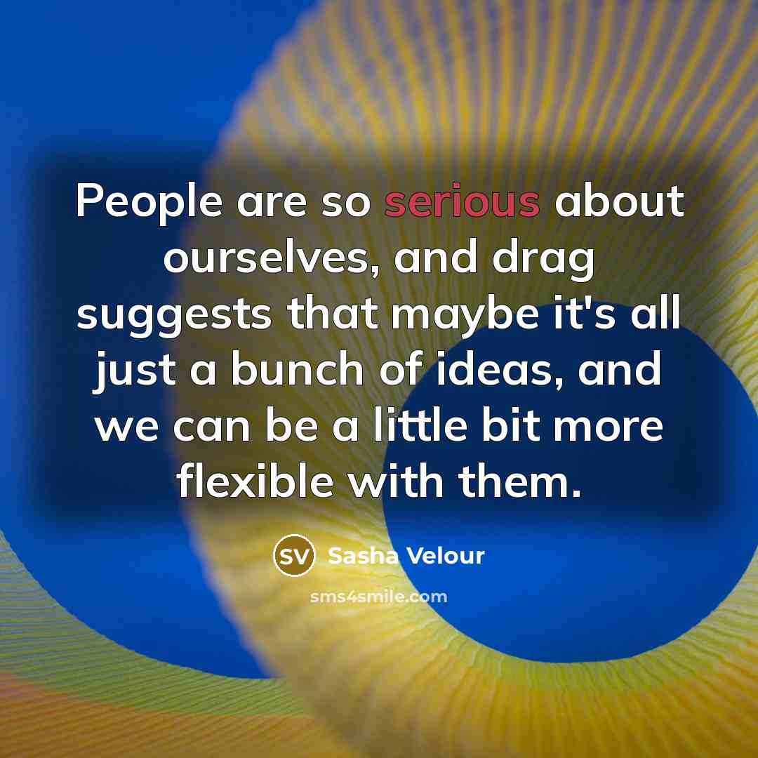 “People are so serious about ourselves, and drag suggests that…” quote by Sasha Velour