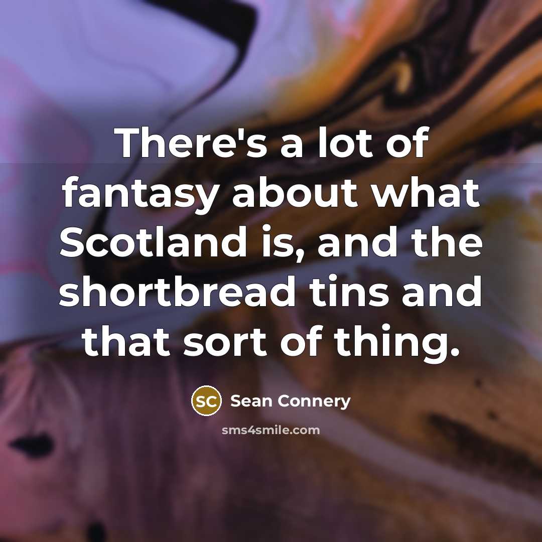 “There's a lot of fantasy about what Scotland is, and…” quote by Sean Connery