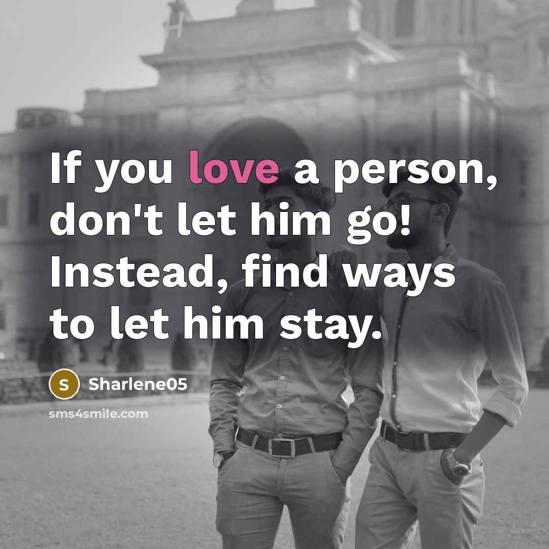 “If you love a person, don't let him go! Instead,…” quote by Sharlene05