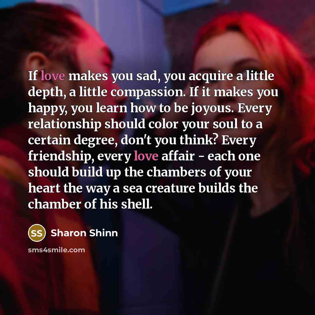 “If love makes you sad, you acquire a little depth,…” quote by Sharon Shinn