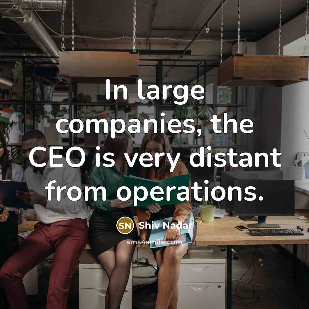 “In large companies, the CEO is very distant from operations.…” quote by Shiv Nadar