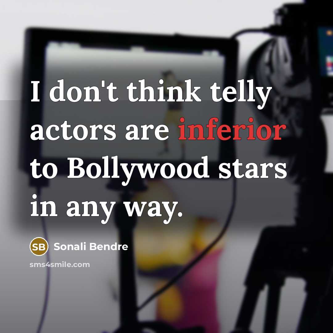 “I don't think telly actors are inferior to Bollywood stars…” quote by Sonali Bendre
