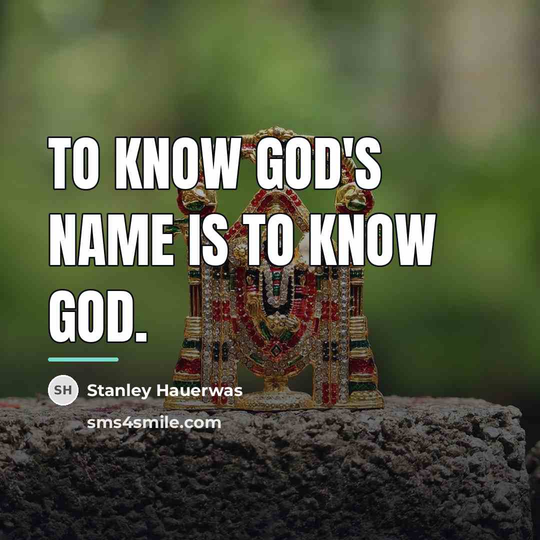“To know God's name is to know God.…” quote by Stanley Hauerwas