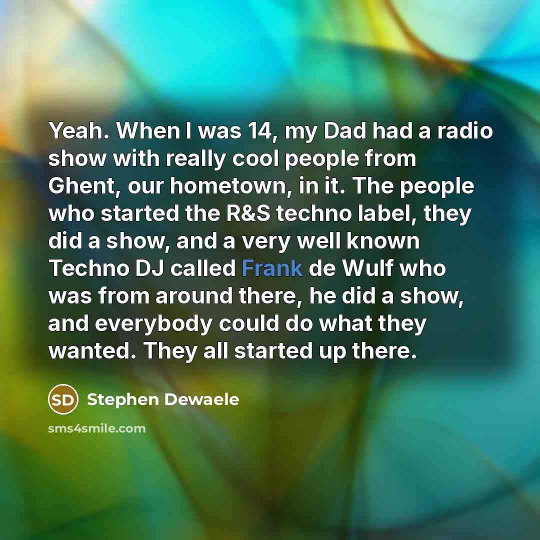 “Yeah. When I was 14, my Dad had a radio…” quote by Stephen Dewaele