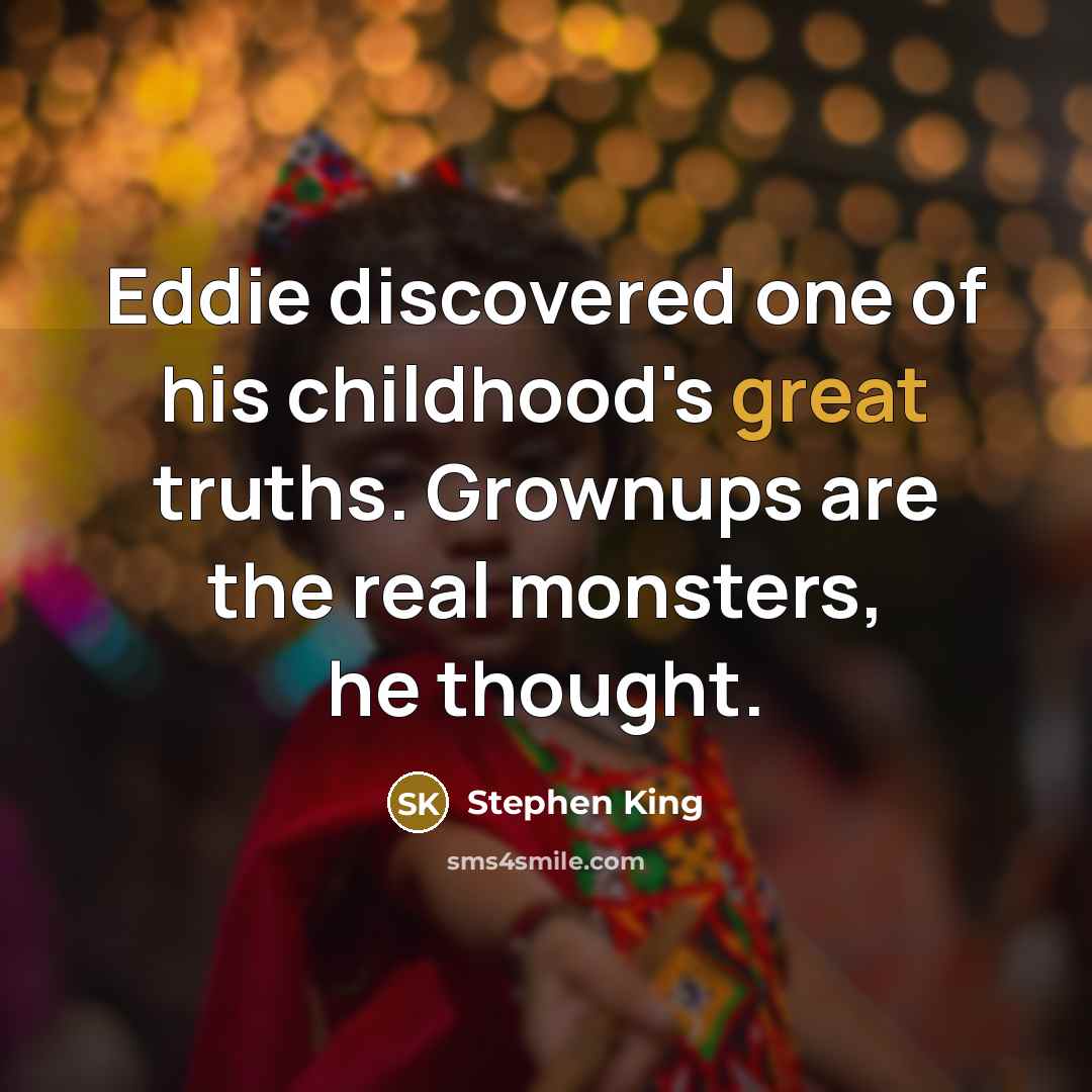 “Eddie discovered one of his childhood's great truths. Grownups are…” quote by Stephen King