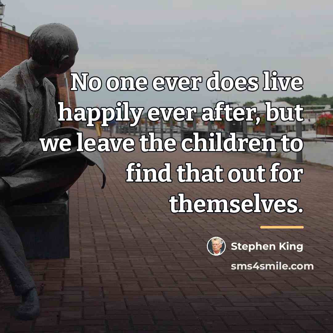 “No one ever does live happily ever after, but we…” quote by Stephen King