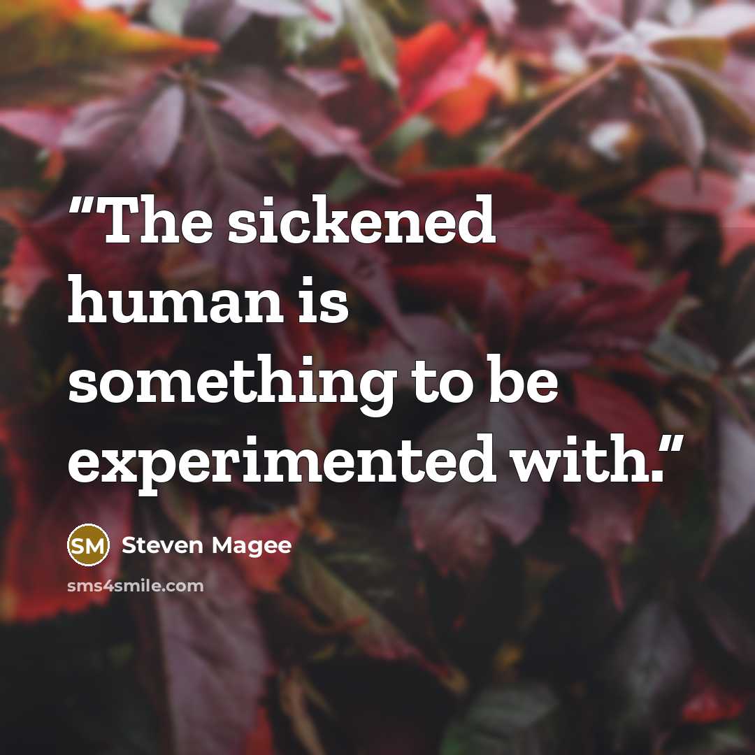 “The sickened human is something to be experimented with.” quote by Steven Magee