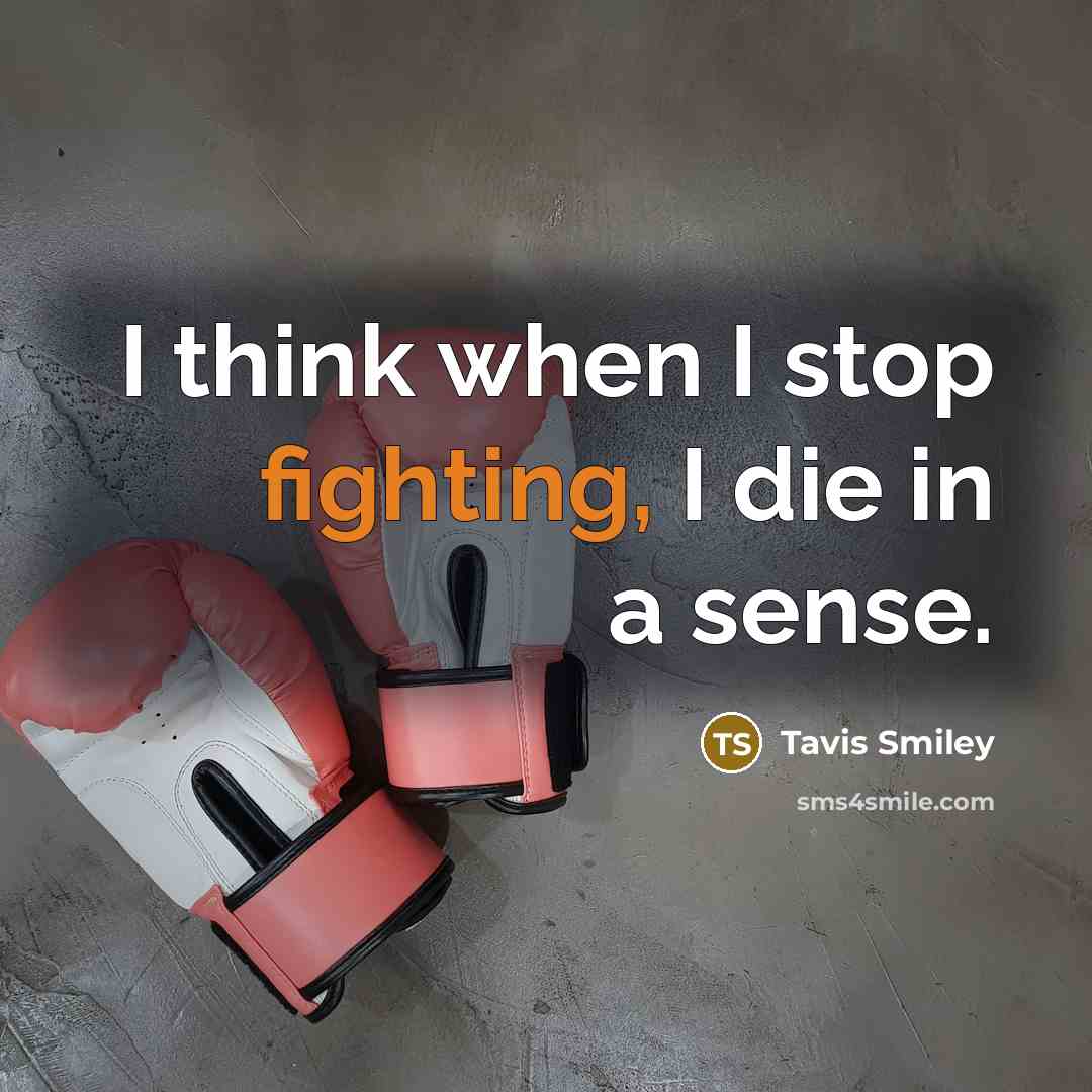 “I think when I stop fighting, I die in a…” quote by Tavis Smiley