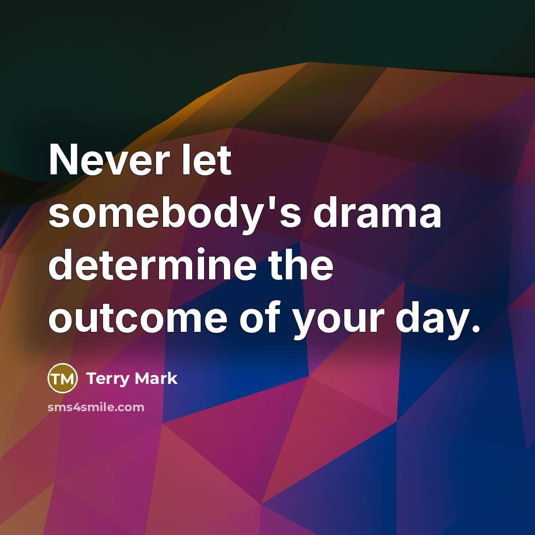 “Never let somebody's drama determine the outcome of your day.…” quote by Terry Mark