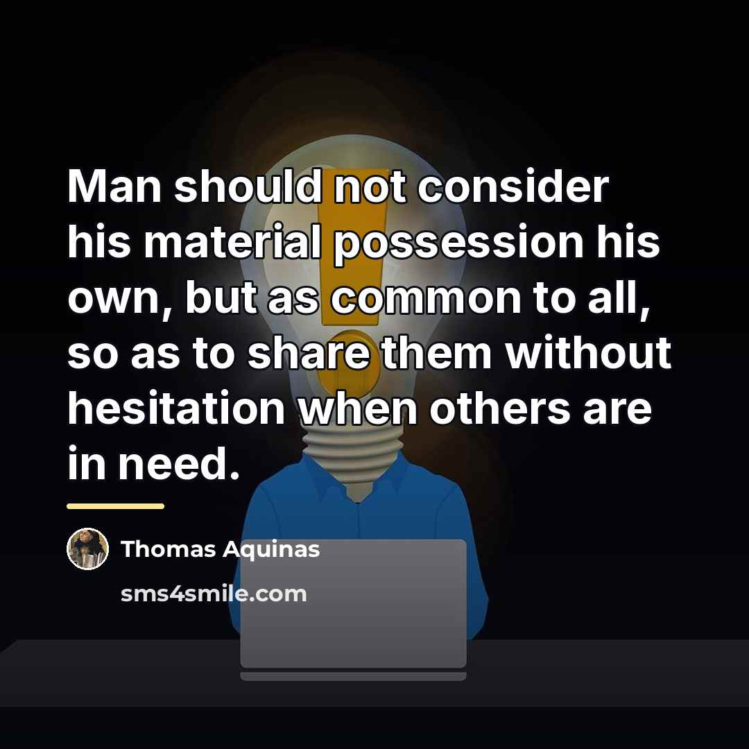 “Man should not consider his material possession his own, but…” quote by Thomas Aquinas