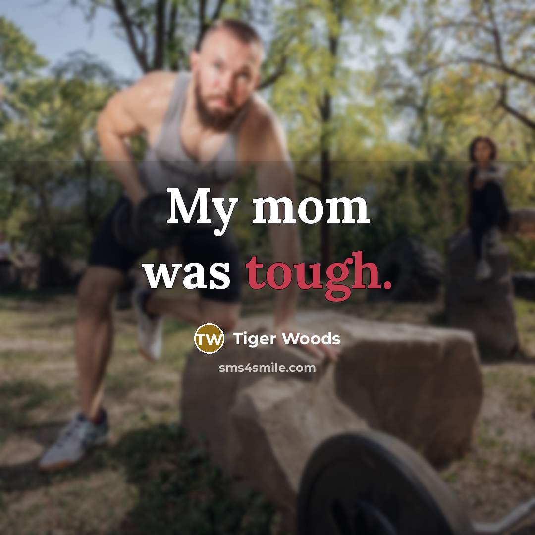“My mom was tough.…” quote by Tiger Woods