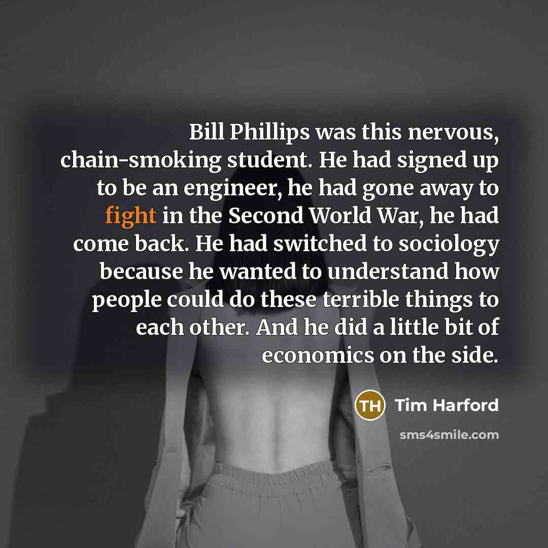 “Bill Phillips was this nervous, chain-smoking student. He had signed…” quote by Tim Harford