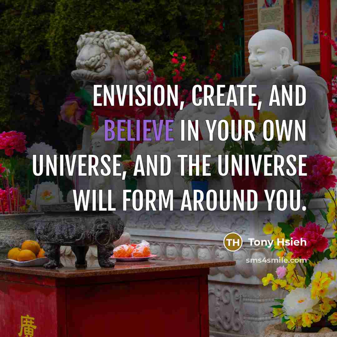 “Envision, create, and believe in your own universe, and the…” quote by Tony Hsieh