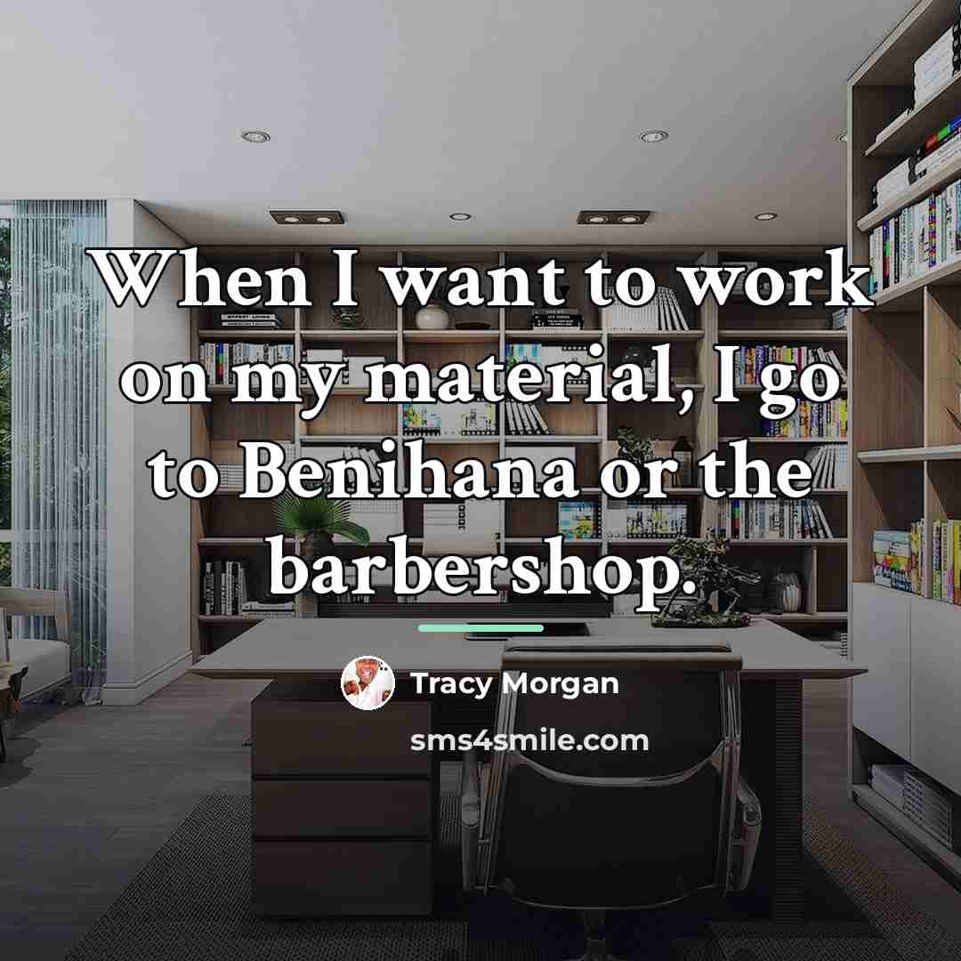 “When I want to work on my material, I go…” quote by Tracy Morgan