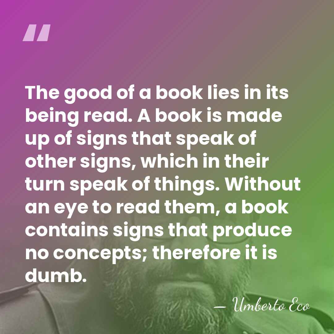 The good of a book lies in its being read. A book&hellip; - Umberto Eco