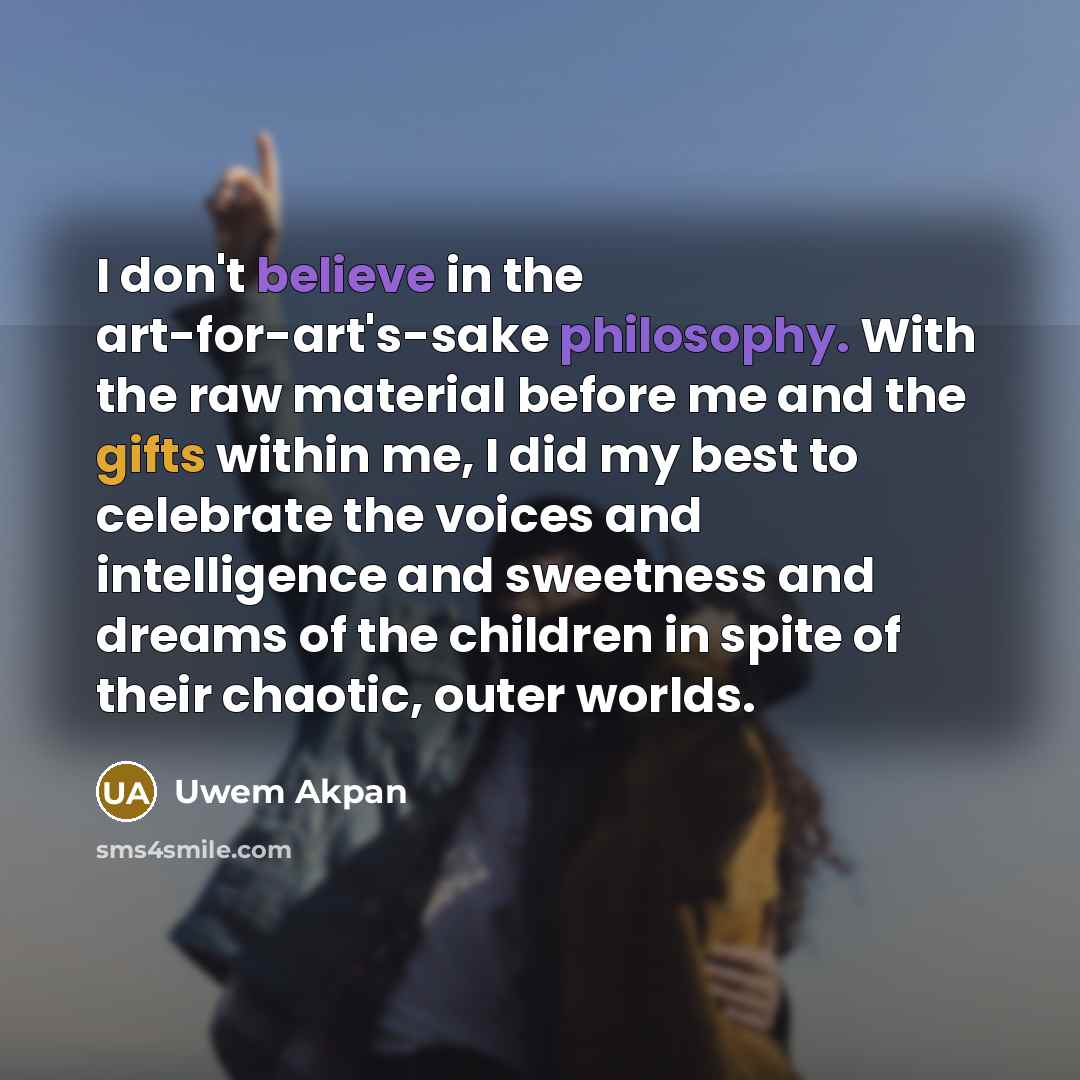 “I don't believe in the art-for-art's-sake philosophy. With the raw…” quote by Uwem Akpan