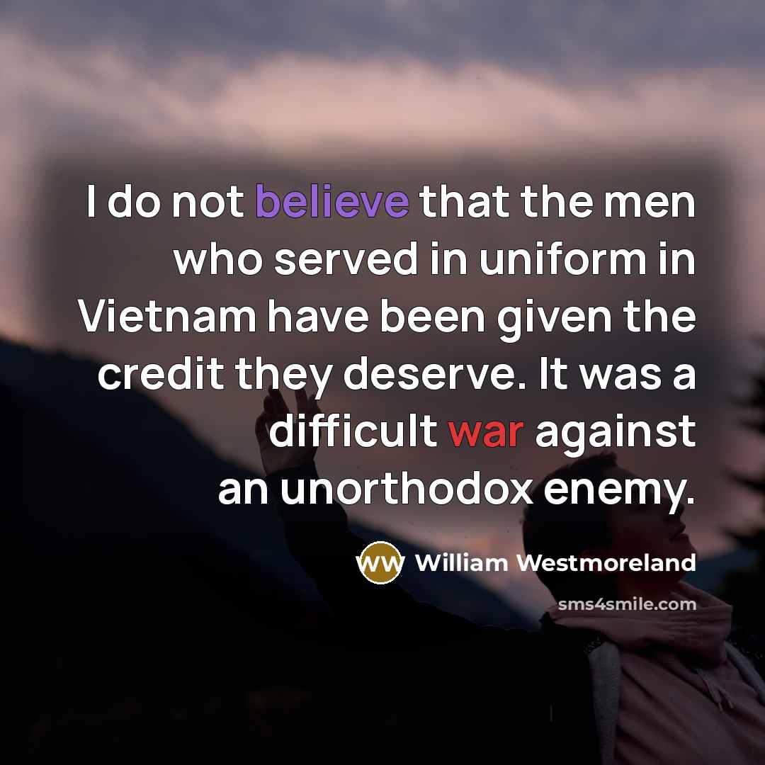 “I do not believe that the men who served in…” quote by William Westmoreland