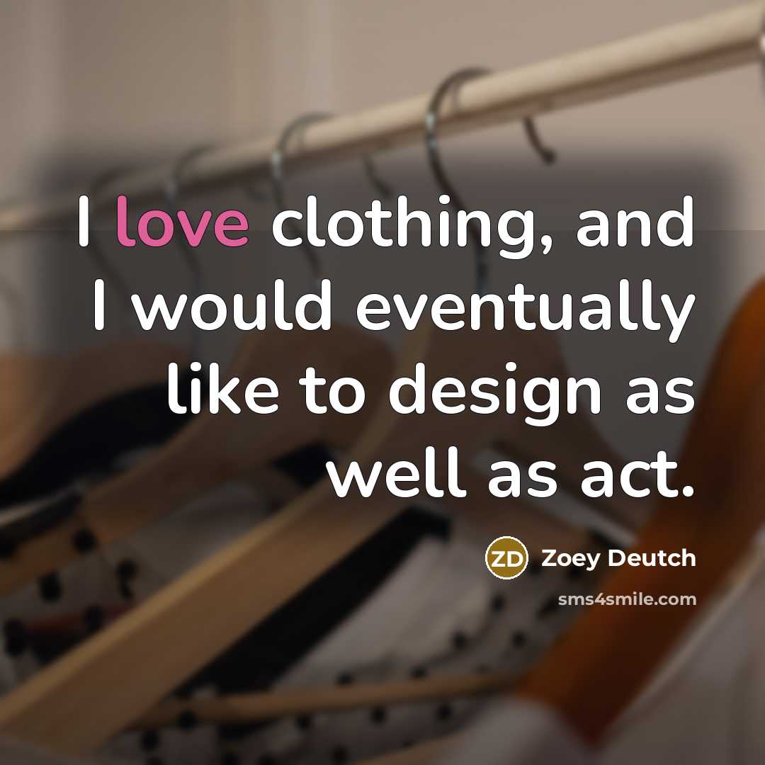 “I love clothing, and I would eventually like to design…” quote by Zoey Deutch
