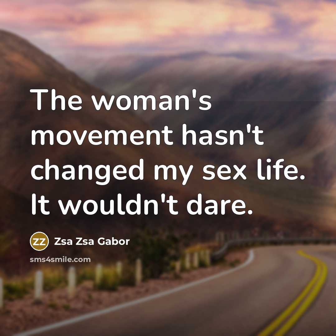 “The woman's movement hasn't changed my sex life. It wouldn't…” quote by Zsa Zsa Gabor