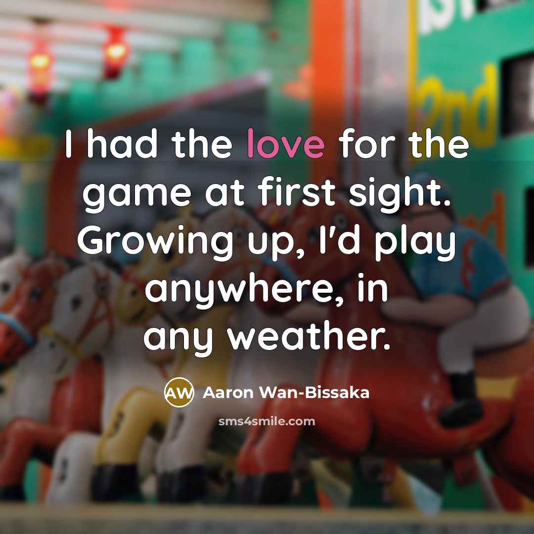 “I had the love for the game at first sight.…” quote by Aaron Wan-Bissaka