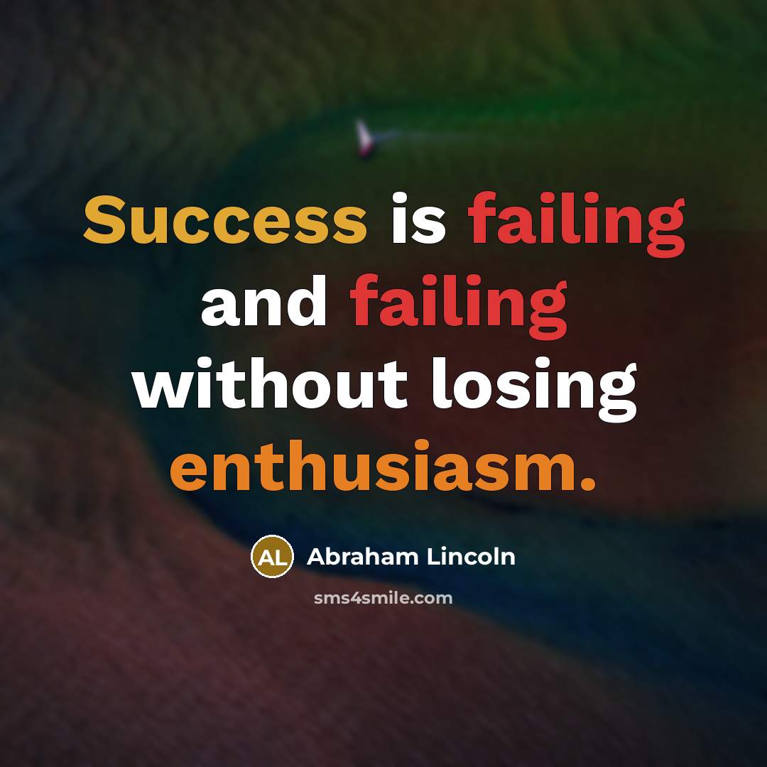 “Success is failing and failing without losing enthusiasm.…” quote by Abraham Lincoln