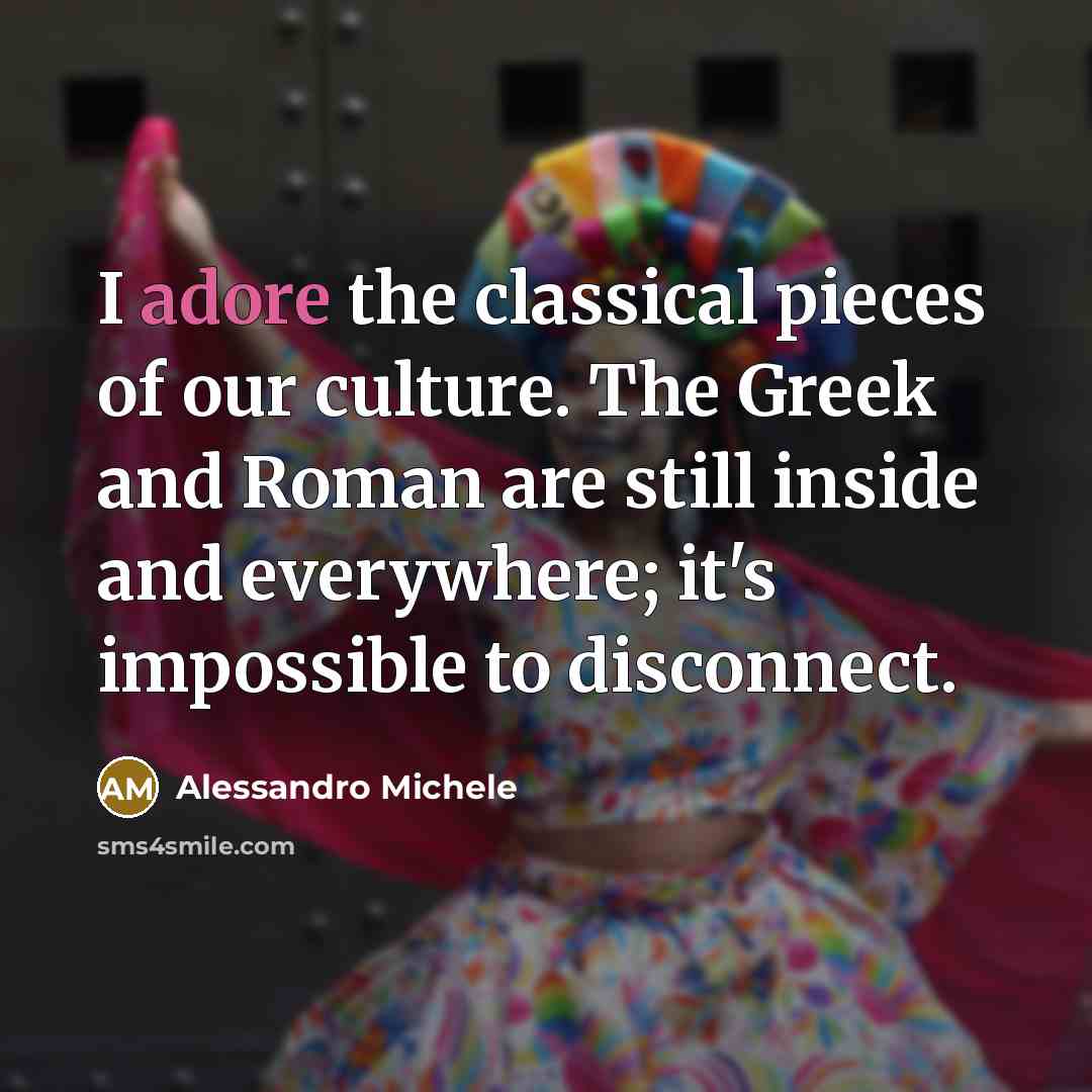 “I adore the classical pieces of our culture. The Greek…” quote by Alessandro Michele