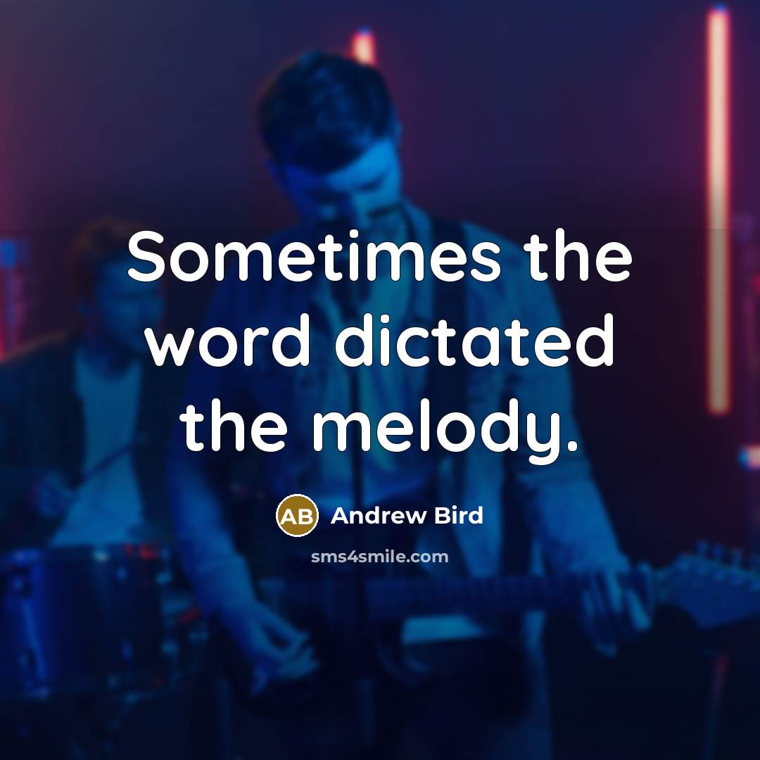 “Sometimes the word dictated the melody.” quote by Andrew Bird