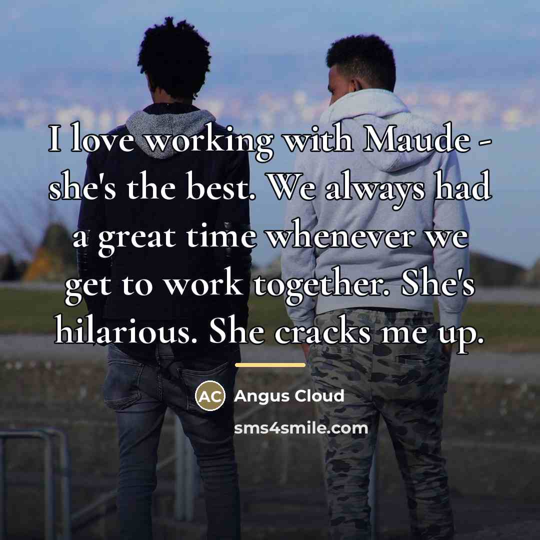 “I love working with Maude - she's the best. We…” quote by Angus Cloud