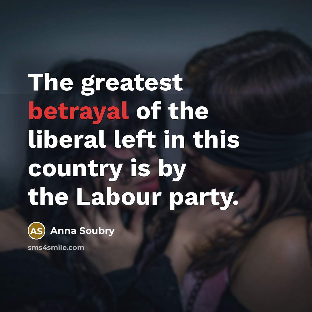 “The greatest betrayal of the liberal left in this country…” quote by Anna Soubry