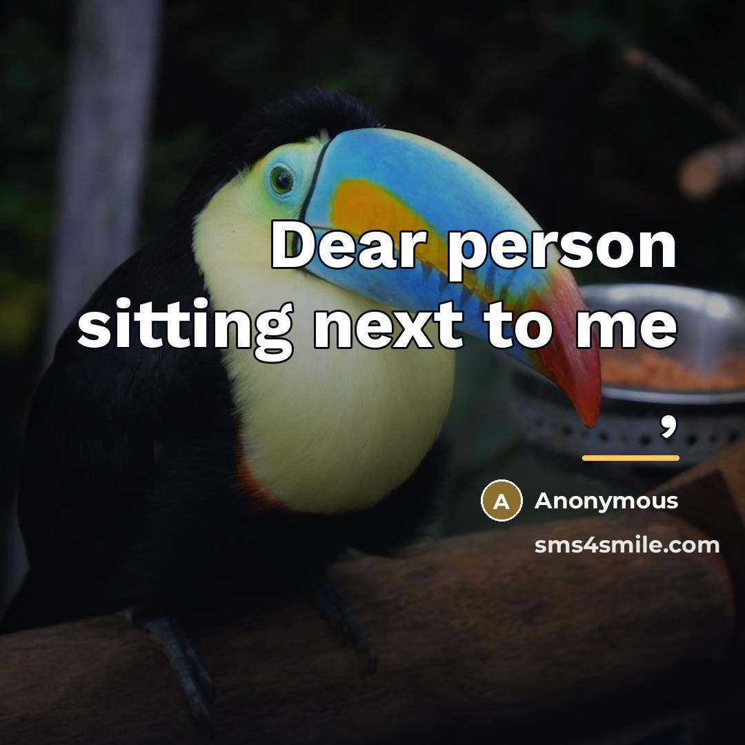 “Dear person sitting next to me ,…” quote by Anonymous