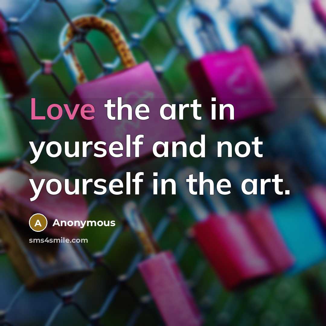 “Love the art in yourself and not yourself in the…” quote by Anonymous