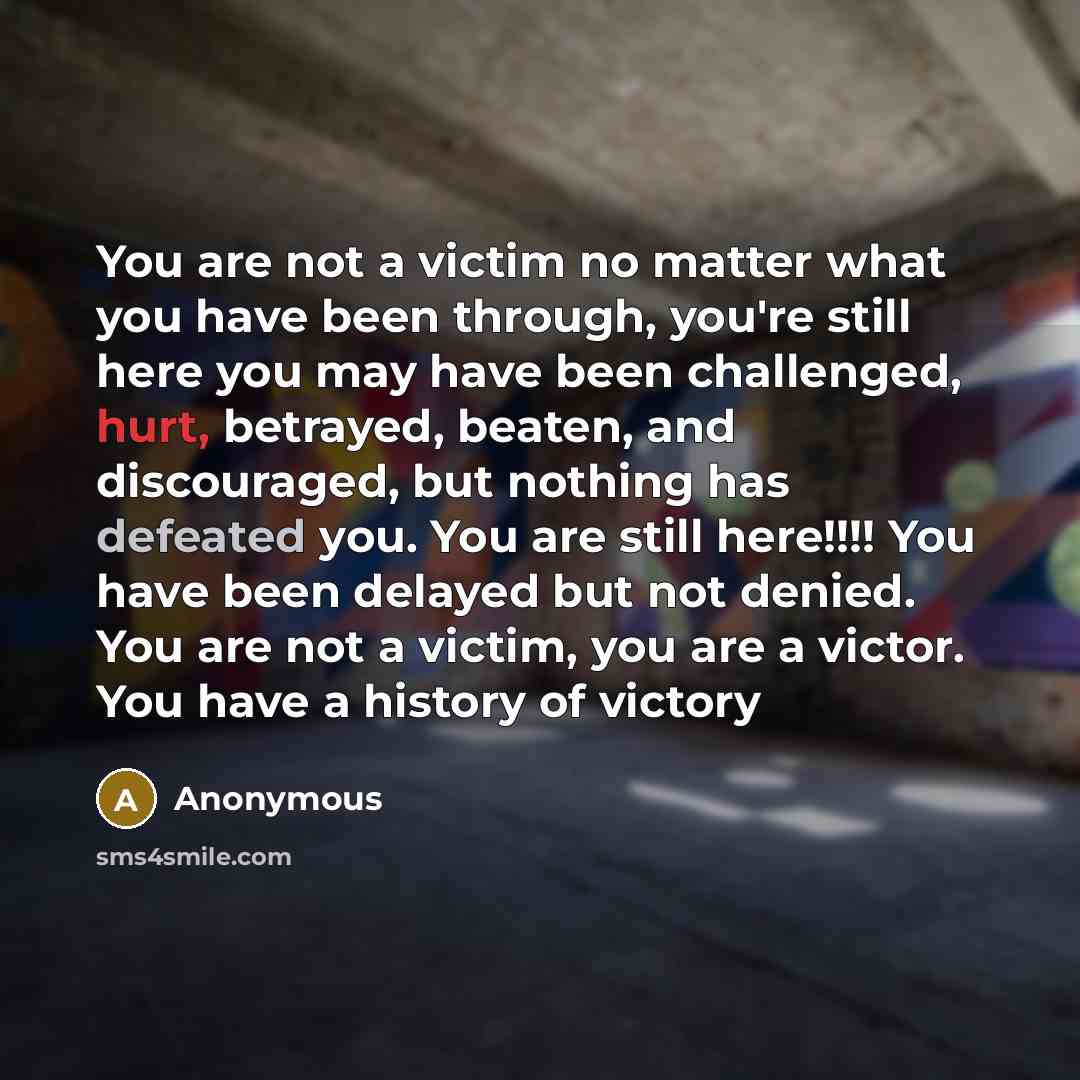 “You are not a victim no matter what you have…” quote by Anonymous