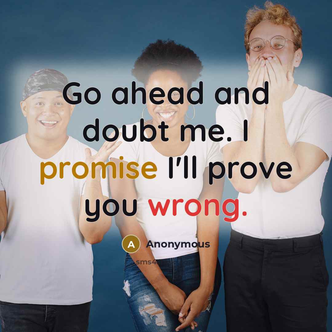 “Go ahead and doubt me. I promise I'll prove you wrong.” quote by Anonymous