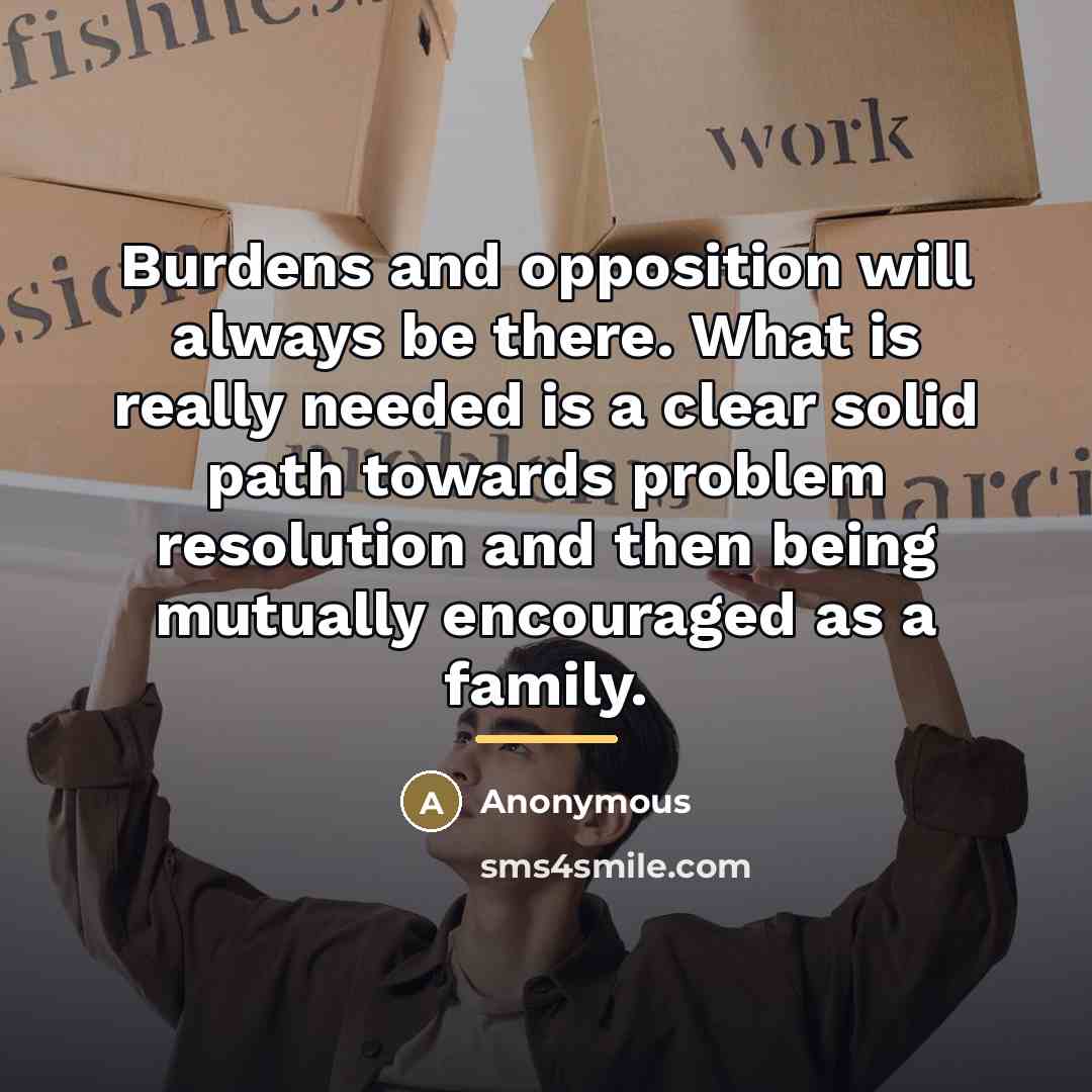 “Burdens and opposition will always be there. What is really…” quote by Anonymous