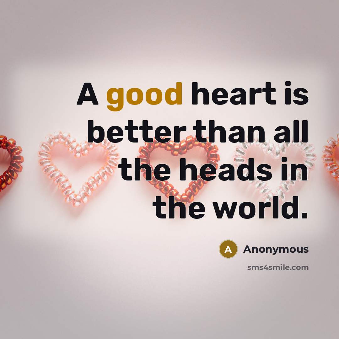 “A good heart is better than all the heads in…” quote by Anonymous