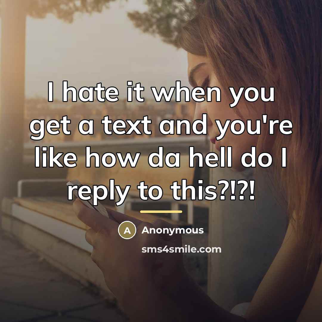 “I hate it when you get a text and you're…” quote by Anonymous