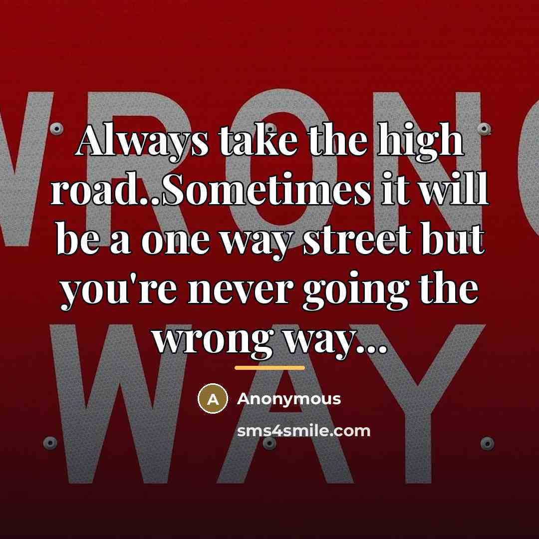 “Always take the high road..Sometimes it will be a one…” quote by Anonymous
