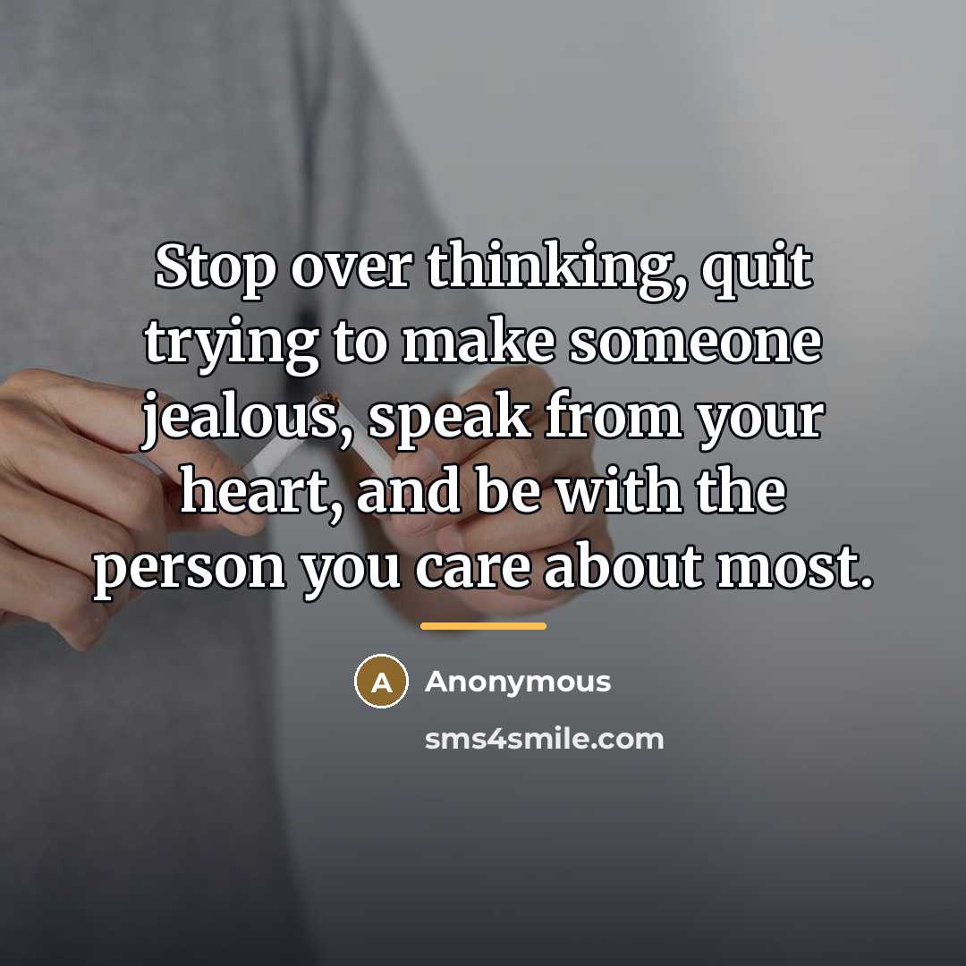 “Stop over thinking, quit trying to make someone jealous, speak…” quote by Anonymous