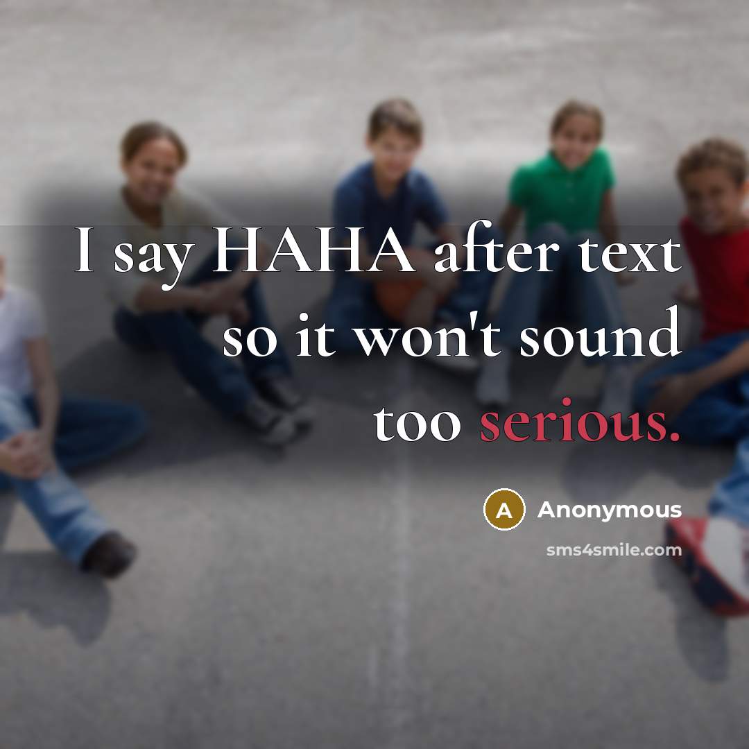 “I say HAHA after text so it won't sound too…” quote by Anonymous