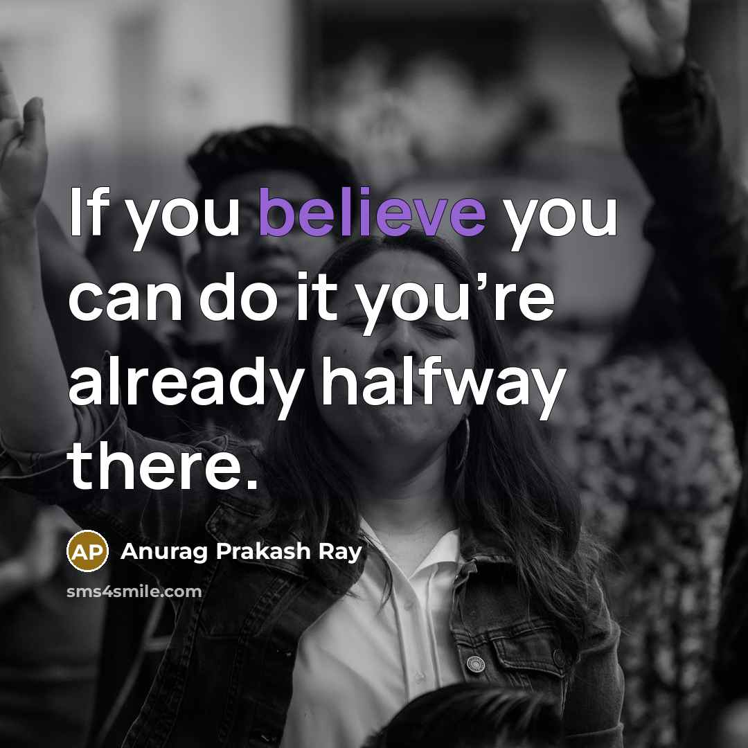 “If you believe you can do it you're already halfway…” quote by Anurag Prakash Ray