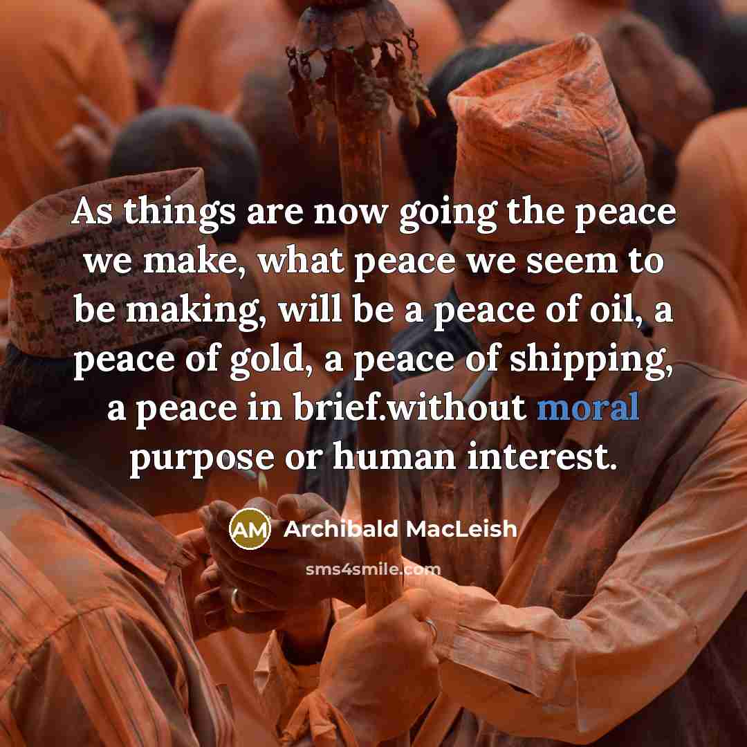 “As things are now going the peace we make, what…” quote by Archibald MacLeish