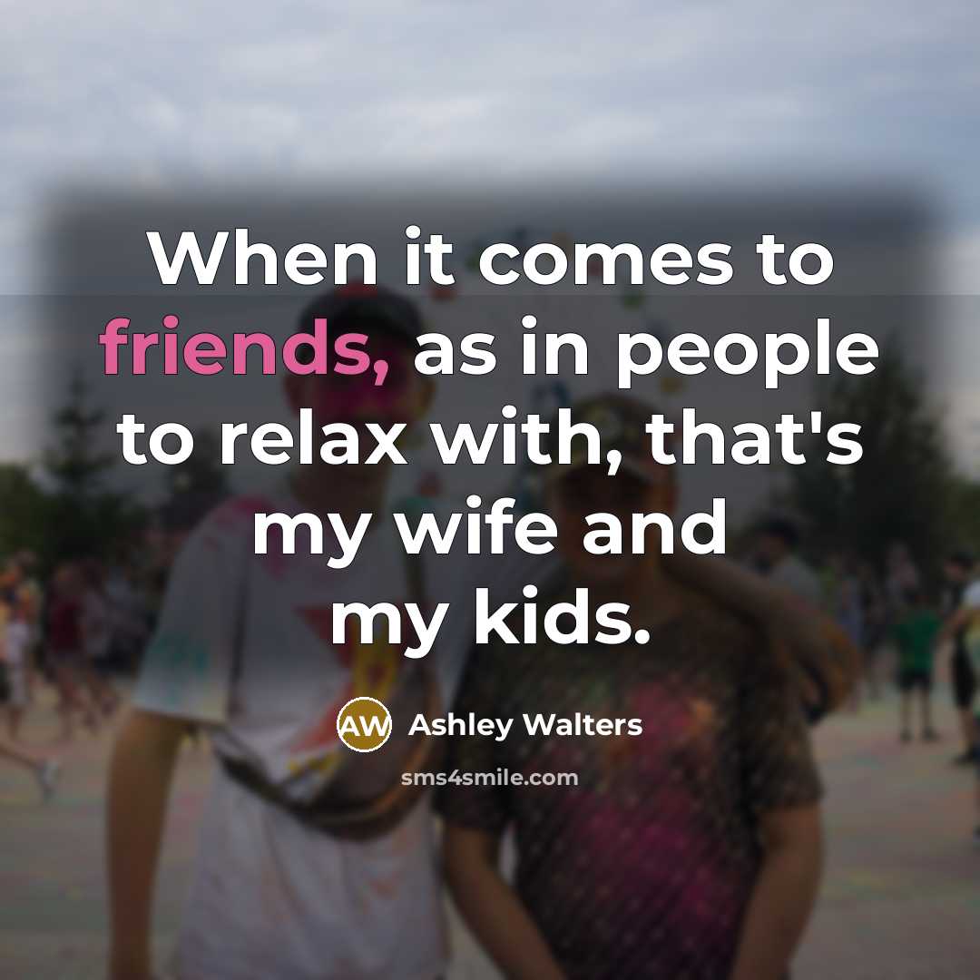 “When it comes to friends, as in people to relax…” quote by Ashley Walters