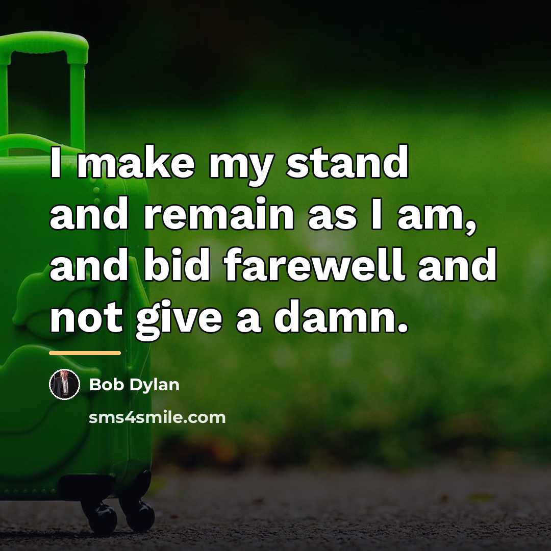 “I make my stand and remain as I am, and…” quote by Bob Dylan