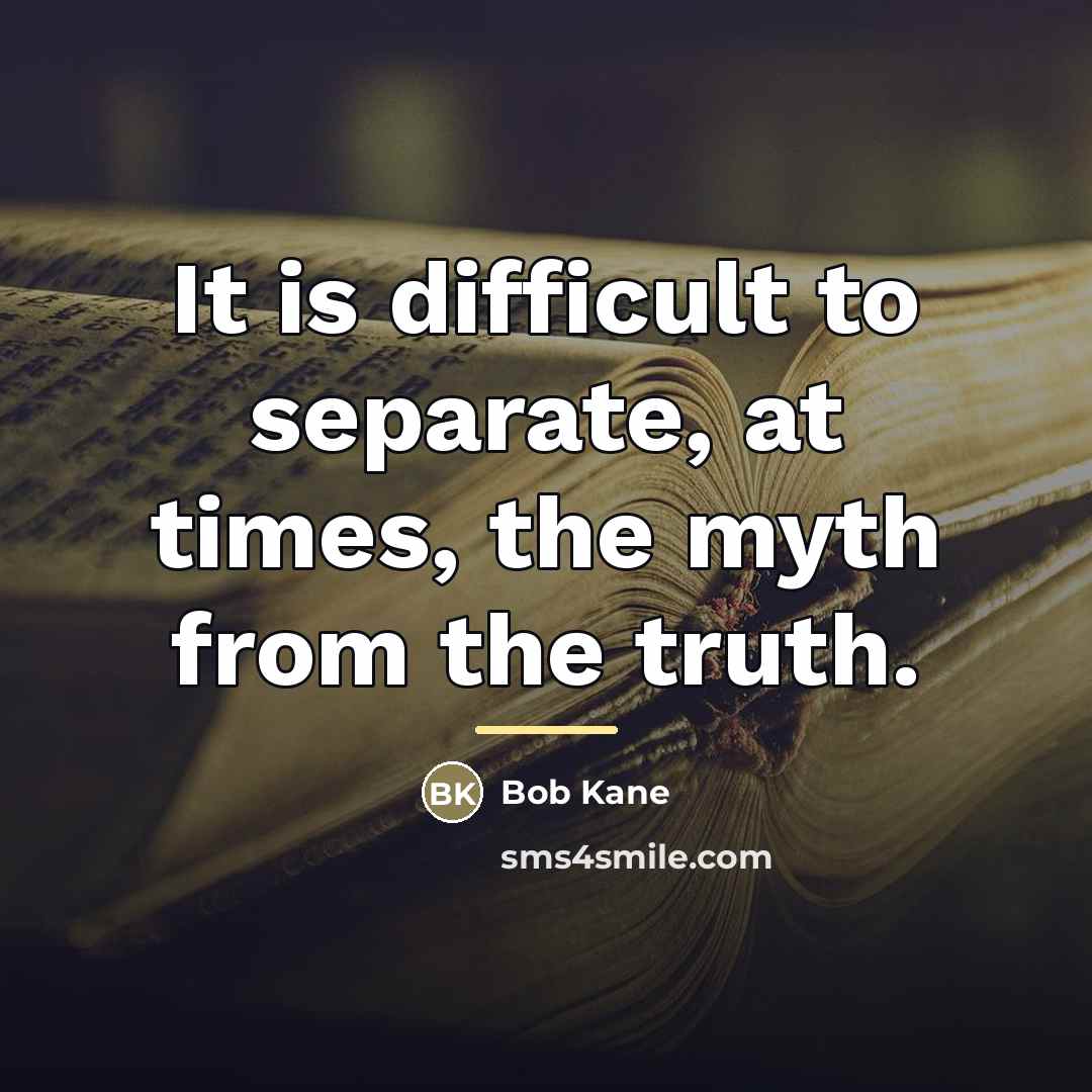 “It is difficult to separate, at times, the myth from…” quote by Bob Kane