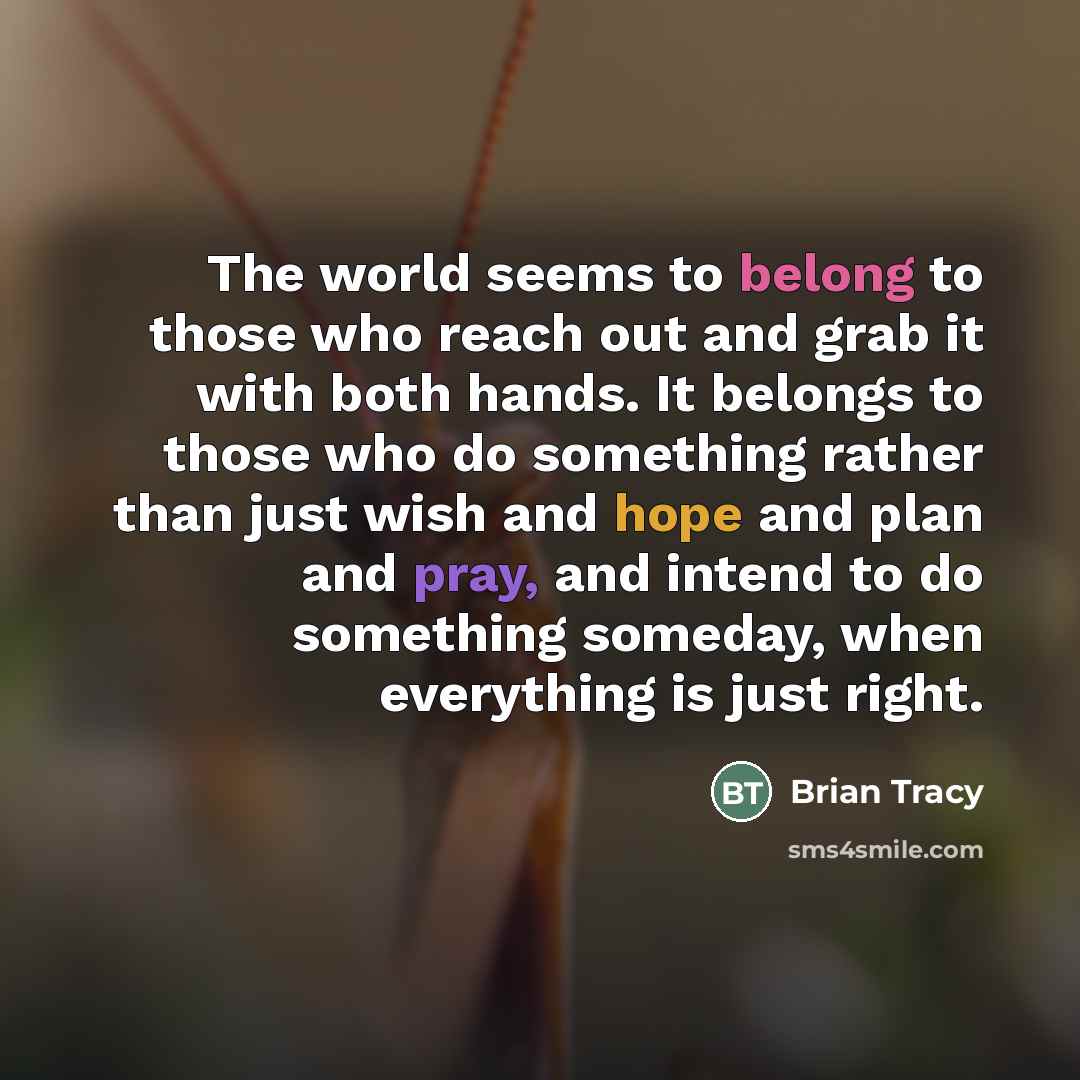 “The world seems to belong to those who reach out…” quote by Brian Tracy