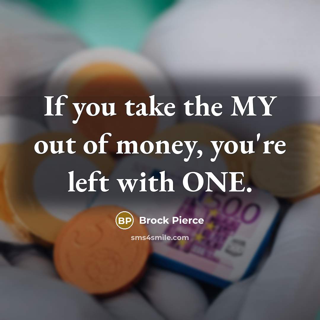 “If you take the MY out of money, you're left…” quote by Brock Pierce