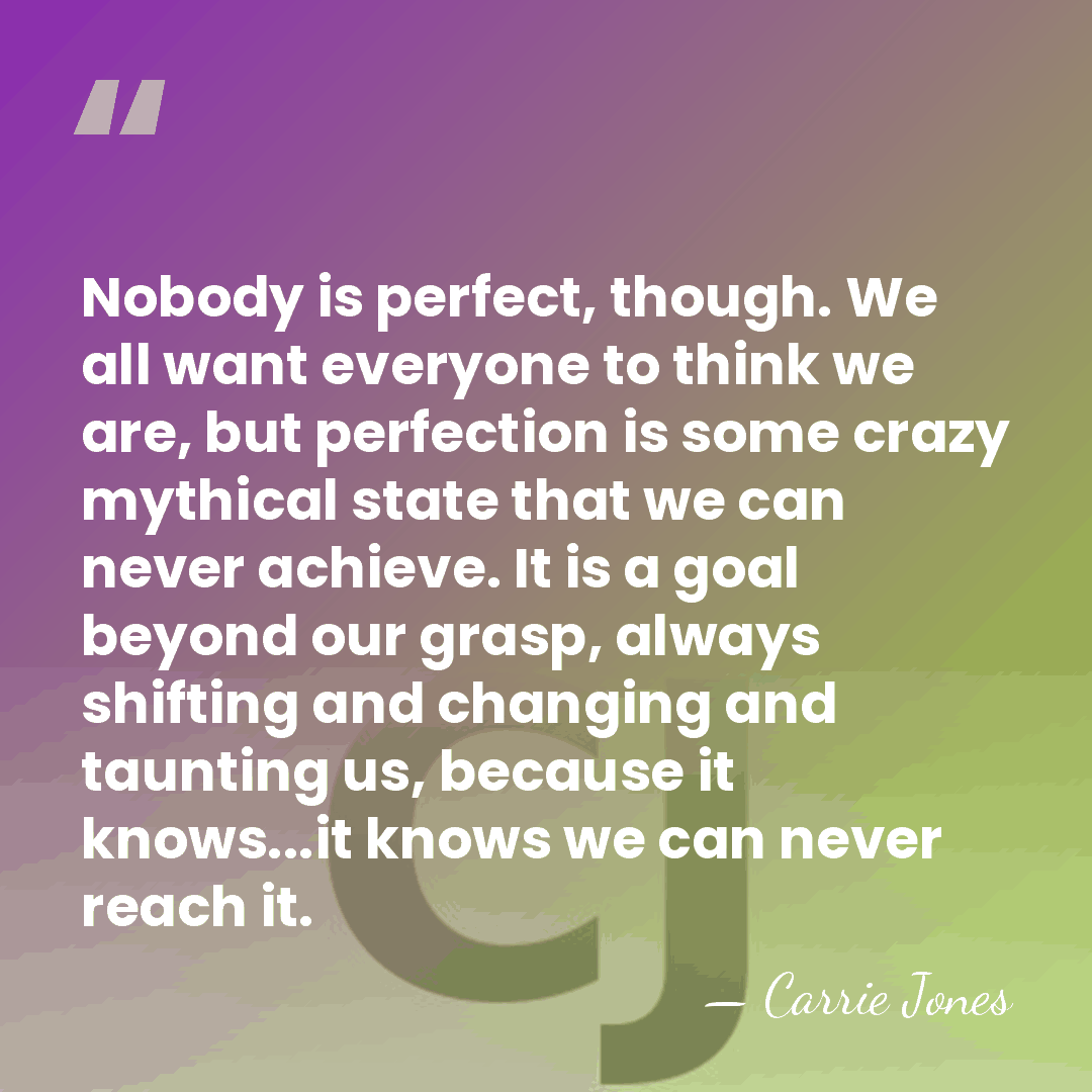 Nobody is perfect, though. We all want everyone to think we are,&hellip; - Carrie Jones